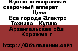 Куплю неисправный сварочный аппарат Fronius MW 3000.  › Цена ­ 50 000 - Все города Электро-Техника » Куплю   . Архангельская обл.,Коряжма г.